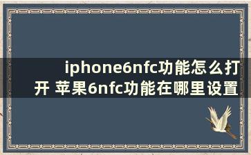 iphone6nfc功能怎么打开 苹果6nfc功能在哪里设置